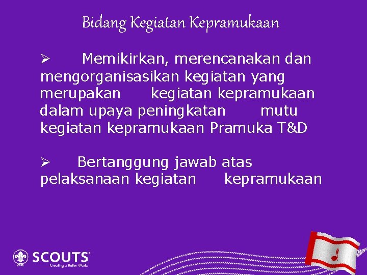 Bidang Kegiatan Kepramukaan Ø Memikirkan, merencanakan dan mengorganisasikan kegiatan yang merupakan kegiatan kepramukaan dalam