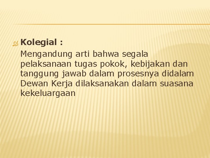  Kolegial : Mengandung arti bahwa segala pelaksanaan tugas pokok, kebijakan dan tanggung jawab