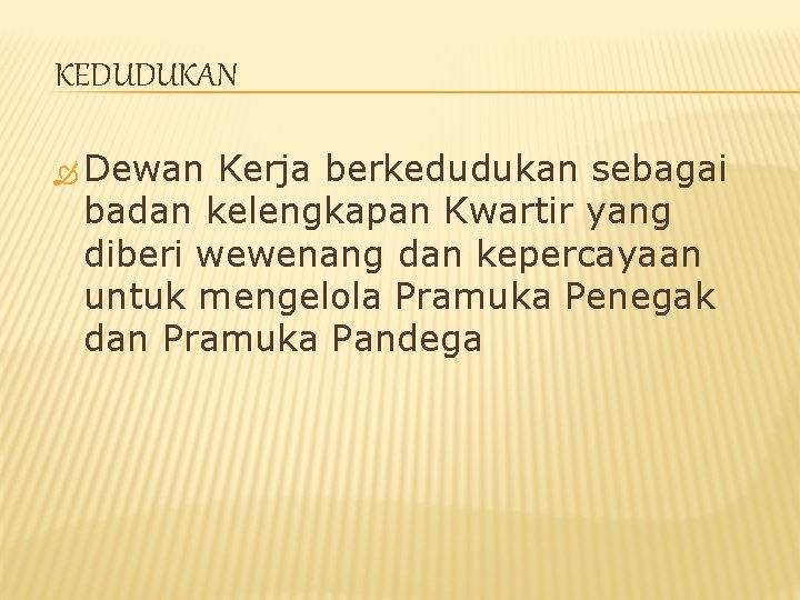 KEDUDUKAN Dewan Kerja berkedudukan sebagai badan kelengkapan Kwartir yang diberi wewenang dan kepercayaan untuk