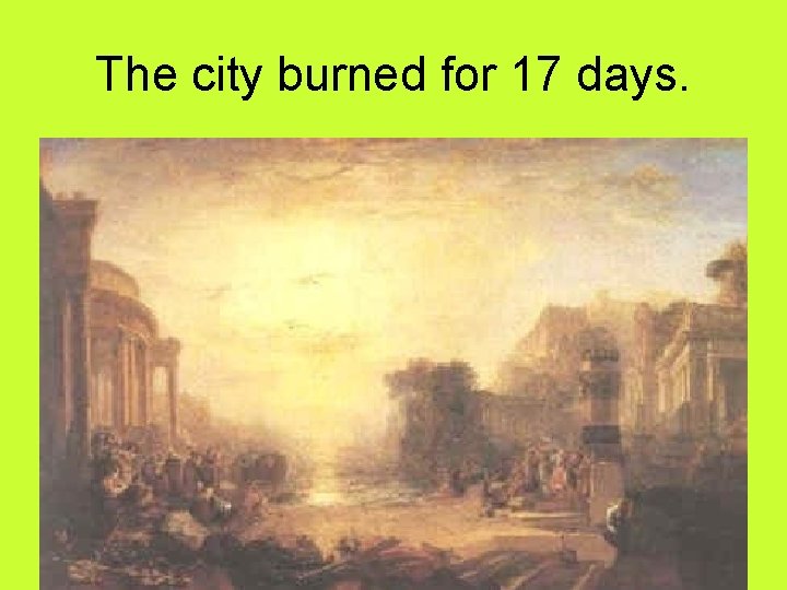 The city burned for 17 days. 