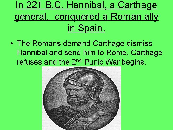 In 221 B. C. Hannibal, a Carthage general, conquered a Roman ally in Spain.