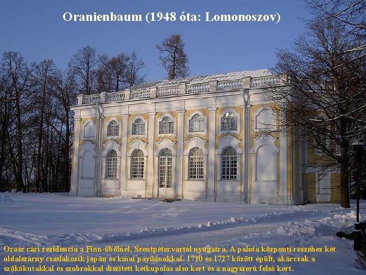 Oranienbaum (1948 óta: Lomonoszov) Orosz cári rezidencia a Finn-öbölnél, Szentpétervártól nyugatra. A palota központi