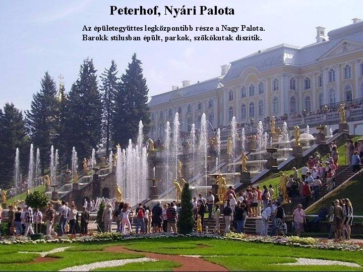 Peterhof, Nyári Palota Az épületegyüttes legközpontibb része a Nagy Palota. Barokk stílusban épült, parkok,