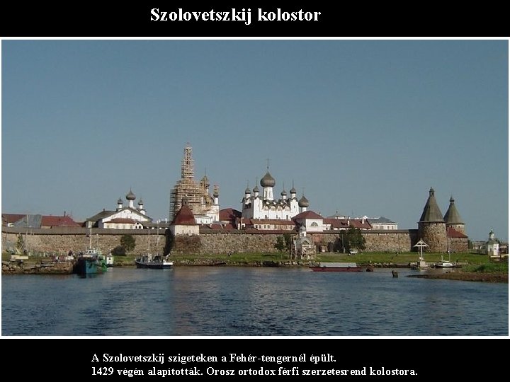 Szolovetszkij kolostor A Szolovetszkij szigeteken a Fehér-tengernél épült. 1429 végén alapították. Orosz ortodox férfi