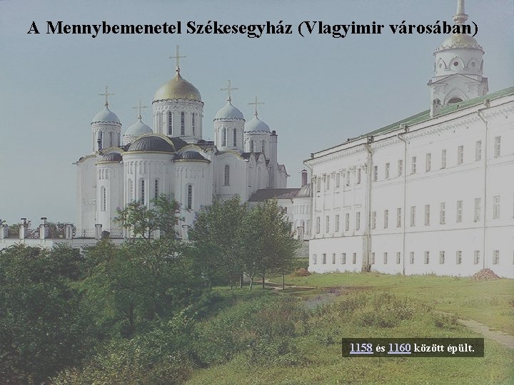 A Mennybemenetel Székesegyház (Vlagyimir városában) 1158 és 1160 között épült. 