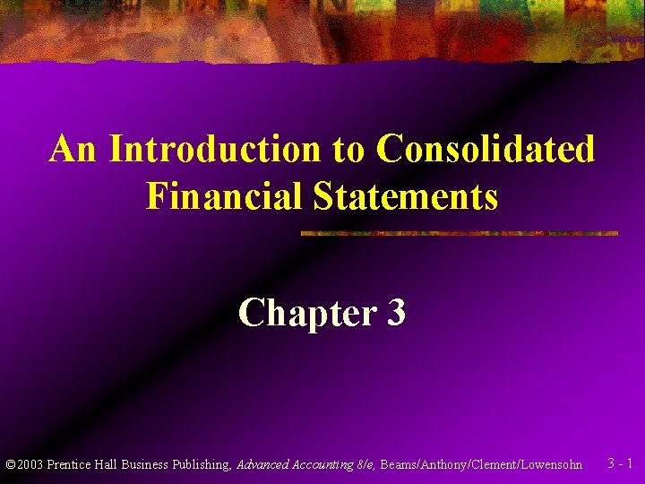 An Introduction to Consolidated Financial Statements Chapter 3 © 2003 Prentice Hall Business Publishing,