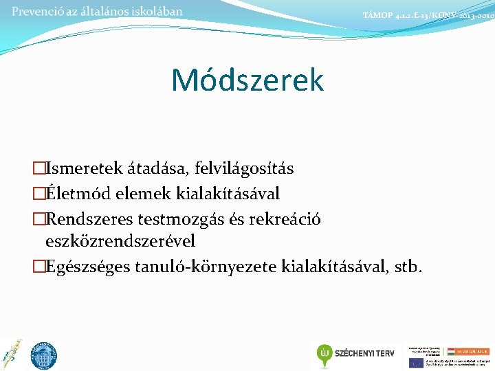 TÁMOP 4. 1. 2. E-13/KONV-2013 -0010 Módszerek �Ismeretek átadása, felvilágosítás �Életmód elemek kialakításával �Rendszeres