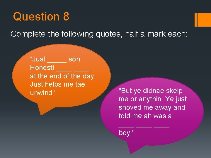 Question 8 Complete the following quotes, half a mark each: “Just _____ son. Honest! Question 8 Complete the following quotes, half a mark each: “Just _____ son. Honest!