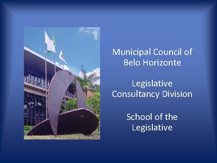 Municipal Council of Belo Horizonte Legislative Consultancy Division School of the Legislative 