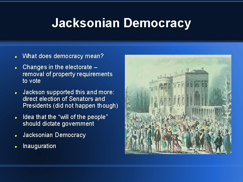 Jacksonian Democracy What does democracy mean? Changes in the electorate – removal of property