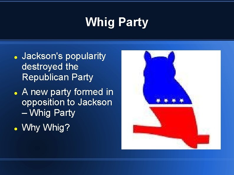 Whig Party Jackson's popularity destroyed the Republican Party A new party formed in opposition