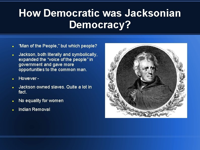 How Democratic was Jacksonian Democracy? “Man of the People, ” but which people? Jackson,