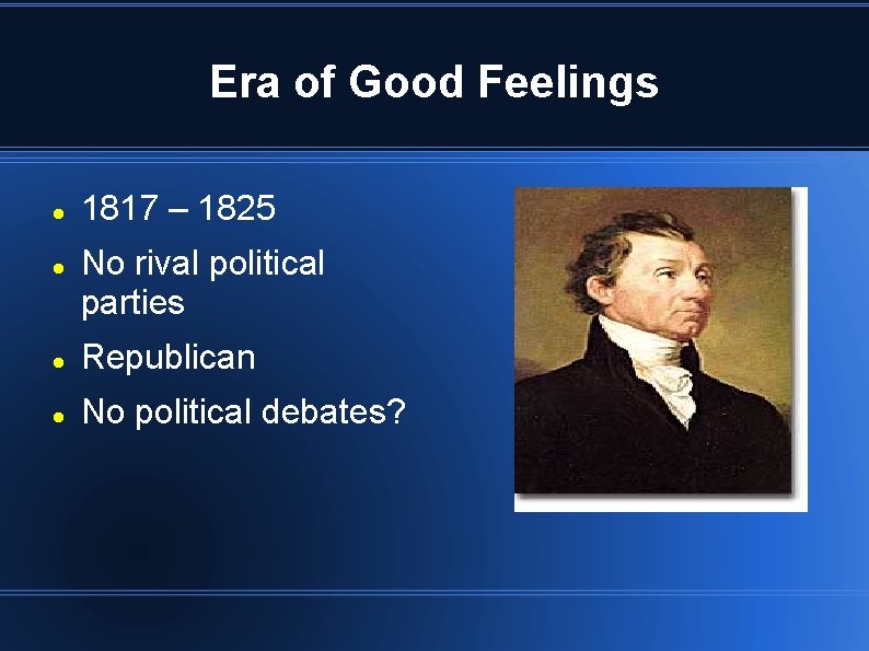 Era of Good Feelings 1817 – 1825 No rival political parties Republican No political