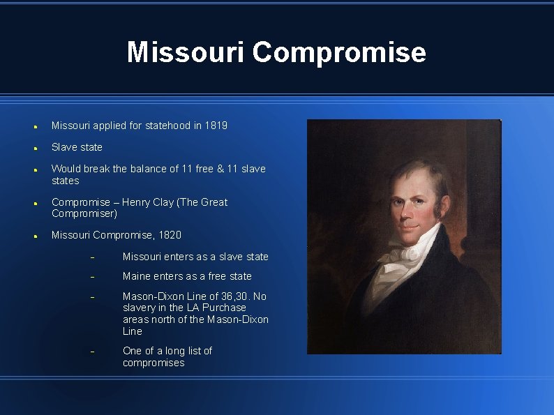 Missouri Compromise Missouri applied for statehood in 1819 Slave state Would break the balance