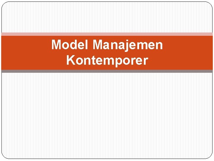 Model Manajemen Kontemporer Model Manajemen Kontemporer