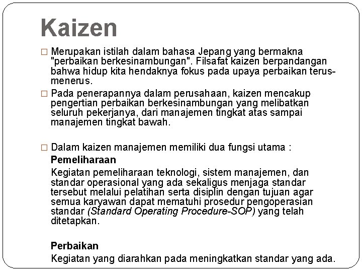 Kaizen � Merupakan istilah dalam bahasa Jepang yang bermakna "perbaikan berkesinambungan". Filsafat kaizen berpandangan Kaizen � Merupakan istilah dalam bahasa Jepang yang bermakna "perbaikan berkesinambungan". Filsafat kaizen berpandangan