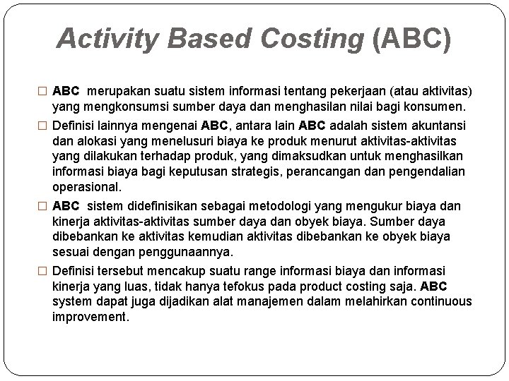 Activity Based Costing (ABC) � ABC merupakan suatu sistem informasi tentang pekerjaan (atau aktivitas) Activity Based Costing (ABC) � ABC merupakan suatu sistem informasi tentang pekerjaan (atau aktivitas)