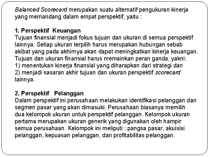 Balanced Scorecard merupakan suatu alternatif pengukuran kinerja yang memandang dalam empat perspektif, yaitu : Balanced Scorecard merupakan suatu alternatif pengukuran kinerja yang memandang dalam empat perspektif, yaitu :