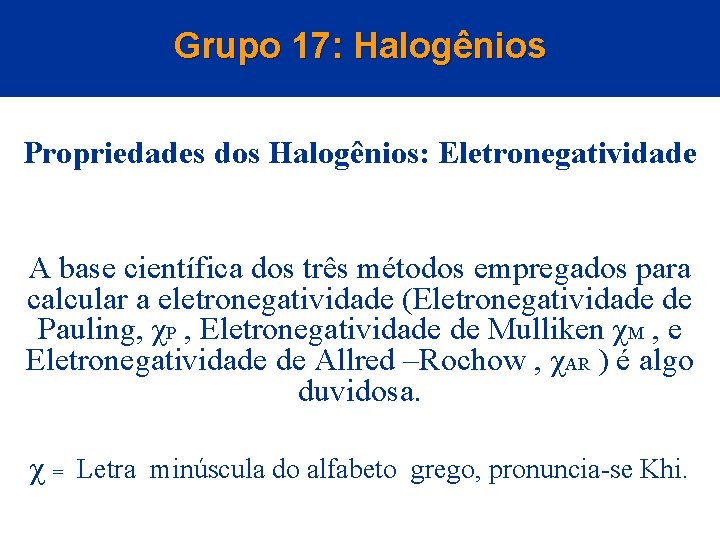 Grupo 17: Halogênios Propriedades dos Halogênios: Eletronegatividade A base científica dos três métodos empregados