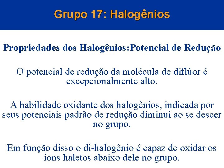Grupo 17: Halogênios Propriedades dos Halogênios: Potencial de Redução O potencial de redução da