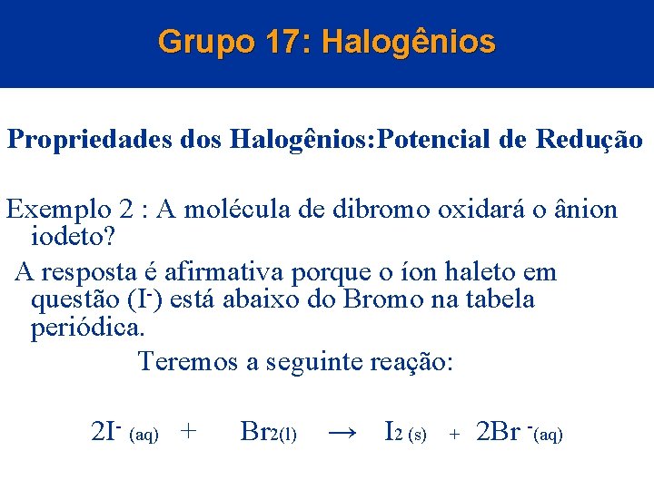 Grupo 17: Halogênios Propriedades dos Halogênios: Potencial de Redução Exemplo 2 : A molécula