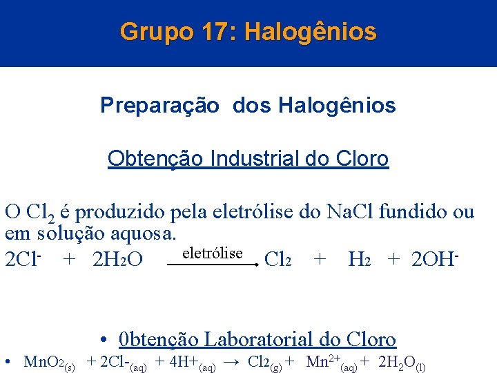 Grupo 17: Halogênios Preparação dos Halogênios Obtenção Industrial do Cloro O Cl 2 é