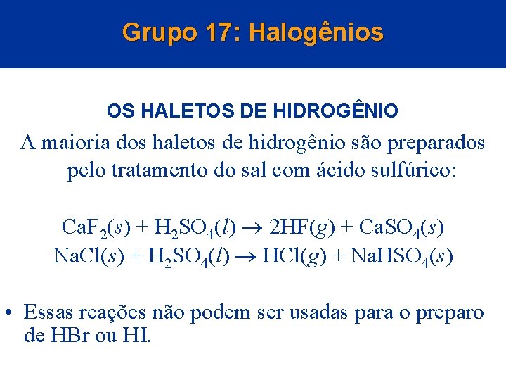 Grupo 17: Halogênios OS HALETOS DE HIDROGÊNIO A maioria dos haletos de hidrogênio são