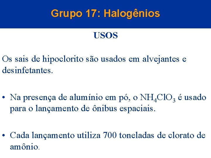 Grupo 17: Halogênios USOS Os sais de hipoclorito são usados em alvejantes e desinfetantes.