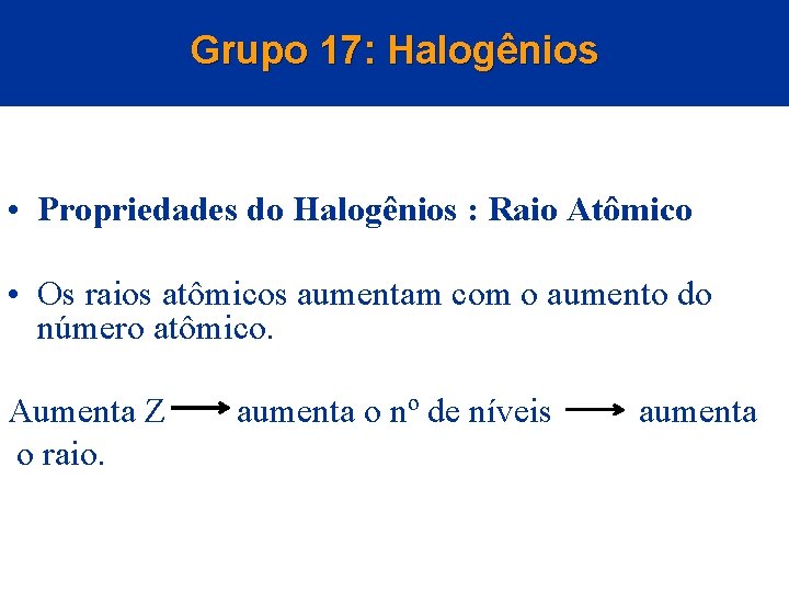 Grupo 17: Halogênios • Propriedades do Halogênios : Raio Atômico • Os raios atômicos