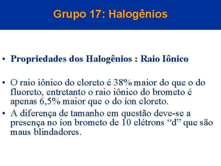 Grupo 17: Halogênios • Propriedades dos Halogênios : Raio Iônico • O raio iônico