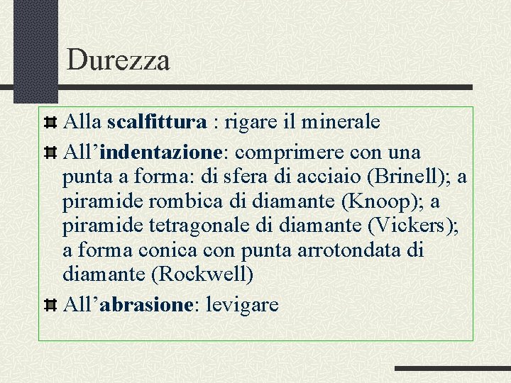 Durezza Alla scalfittura : rigare il minerale All’indentazione: comprimere con una punta a forma: