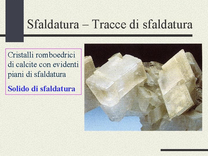 Sfaldatura – Tracce di sfaldatura Cristalli romboedrici di calcite con evidenti piani di sfaldatura