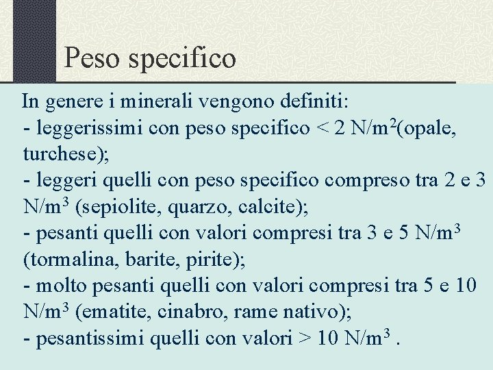 Peso specifico In genere i minerali vengono definiti: - leggerissimi con peso specifico <