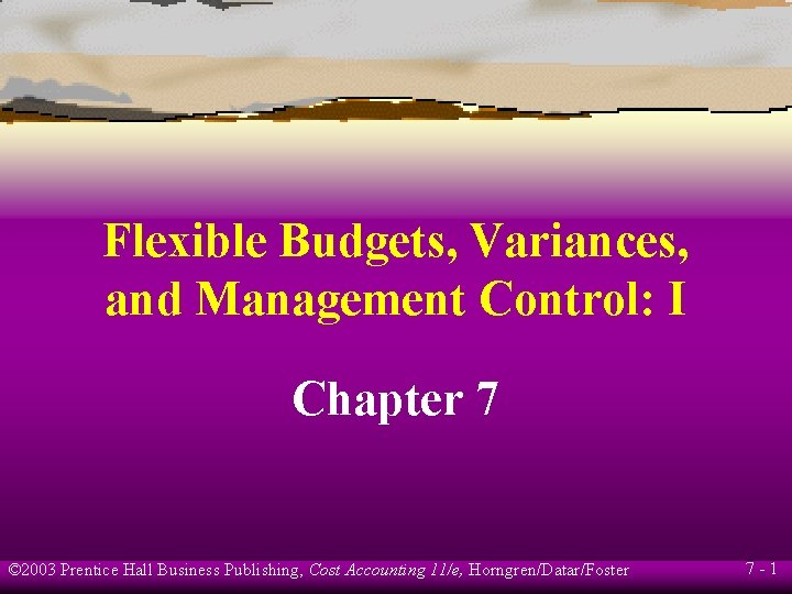 Flexible Budgets, Variances, and Management Control: I Chapter 7 © 2003 Prentice Hall Business