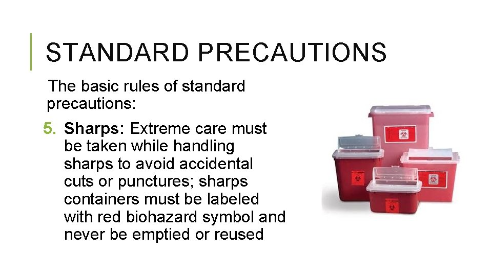 STANDARD PRECAUTIONS The basic rules of standard precautions: 5. Sharps: Extreme care must be