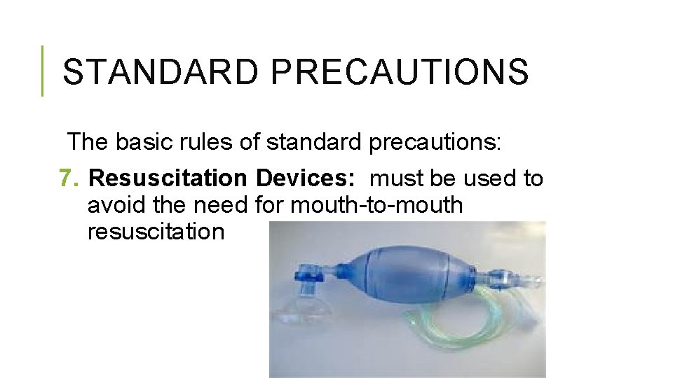 STANDARD PRECAUTIONS The basic rules of standard precautions: 7. Resuscitation Devices: must be used