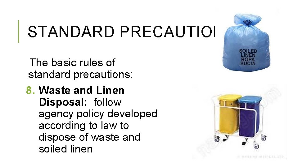 STANDARD PRECAUTIONS The basic rules of standard precautions: 8. Waste and Linen Disposal: follow