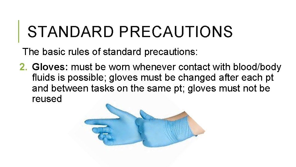 STANDARD PRECAUTIONS The basic rules of standard precautions: 2. Gloves: must be worn whenever