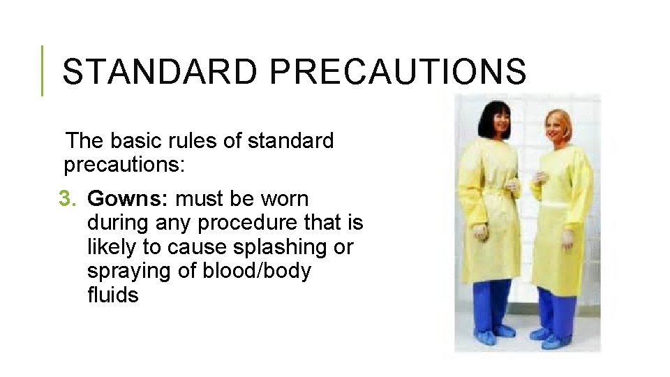 STANDARD PRECAUTIONS The basic rules of standard precautions: 3. Gowns: must be worn during