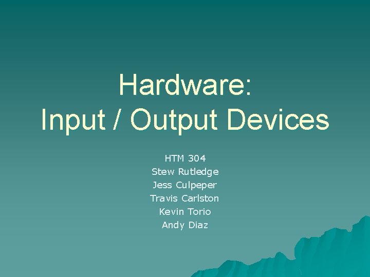 Hardware: Input / Output Devices HTM 304 Stew Rutledge Jess Culpeper Travis Carlston Kevin