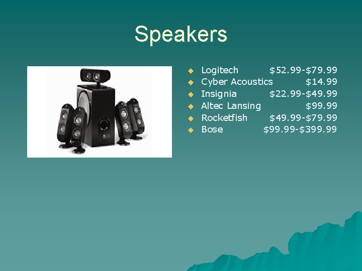 Speakers u u u Logitech $52. 99 -$79. 99 Cyber Acoustics $14. 99 Insignia