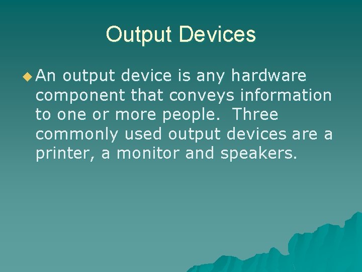 Output Devices u An output device is any hardware component that conveys information to