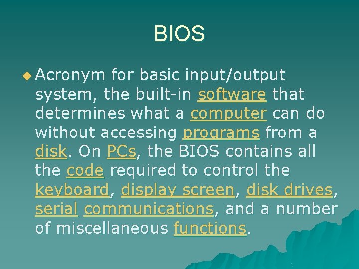 BIOS u Acronym for basic input/output system, the built-in software that determines what a