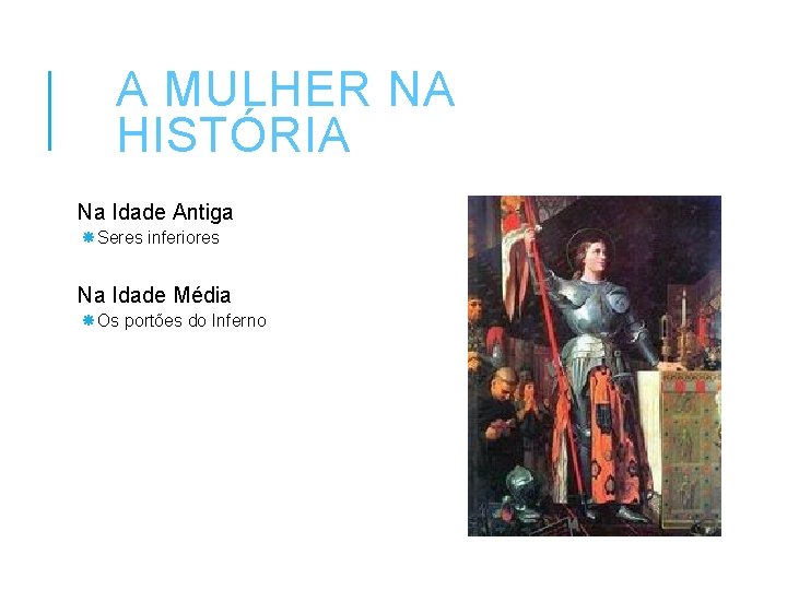 A MULHER NA HISTÓRIA Na Idade Antiga Seres inferiores Na Idade Média Os portões