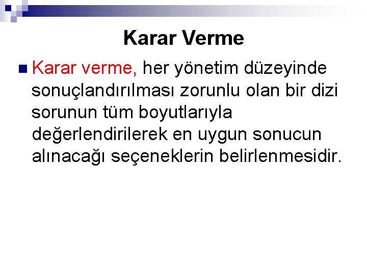 Karar Verme n Karar verme, her yönetim düzeyinde sonuçlandırılması zorunlu olan bir dizi sorunun