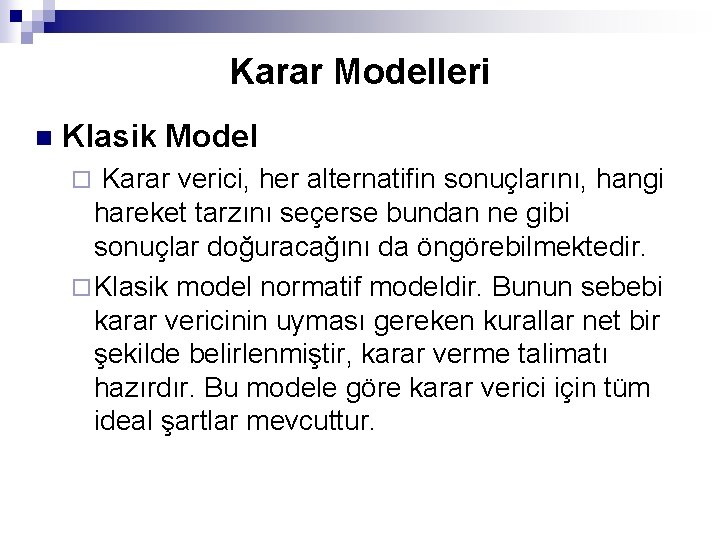 Karar Modelleri n Klasik Model Karar verici, her alternatifin sonuçlarını, hangi hareket tarzını seçerse