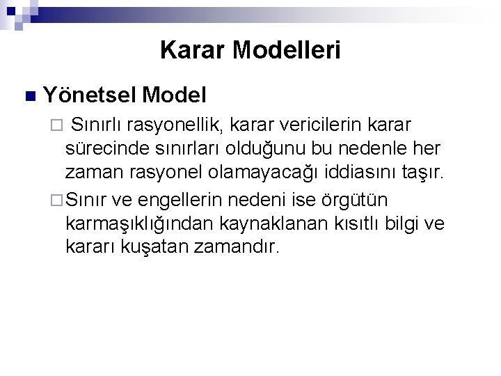 Karar Modelleri n Yönetsel Model Sınırlı rasyonellik, karar vericilerin karar sürecinde sınırları olduğunu bu
