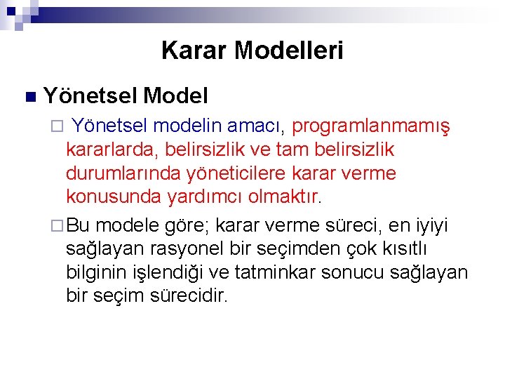 Karar Modelleri n Yönetsel Model Yönetsel modelin amacı, programlanmamış kararlarda, belirsizlik ve tam belirsizlik