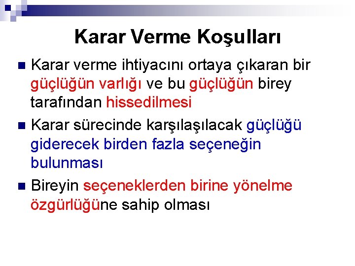 Karar Verme Koşulları Karar verme ihtiyacını ortaya çıkaran bir güçlüğün varlığı ve bu güçlüğün