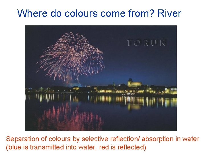 Where do colours come from? River Separation of colours by selective reflection/ absorption in